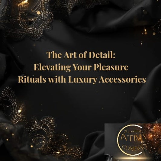 The Art of Detail: Elevating Your Pleasure Rituals with Luxury Accessories