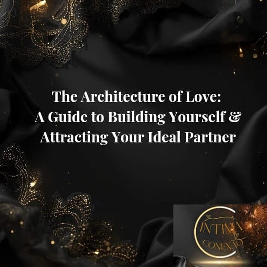 The Architecture of Love: How to Build Yourself & Attract Your Ideal Partner